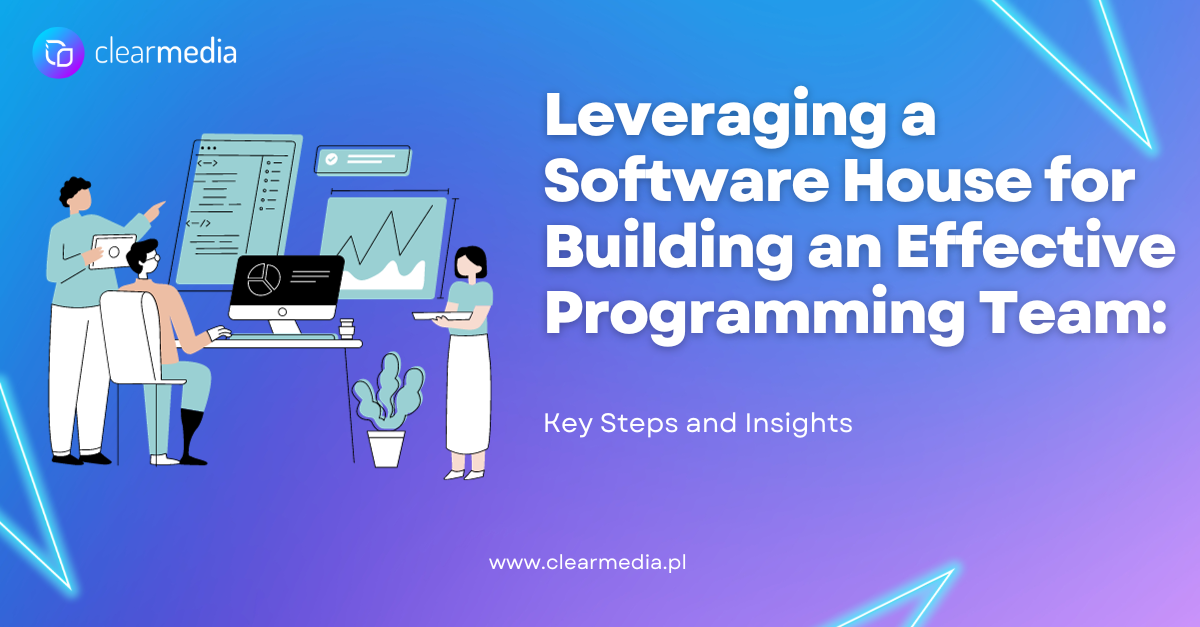 Leveraging a Software House for Building an Effective Programming Team: Key Steps and Insights