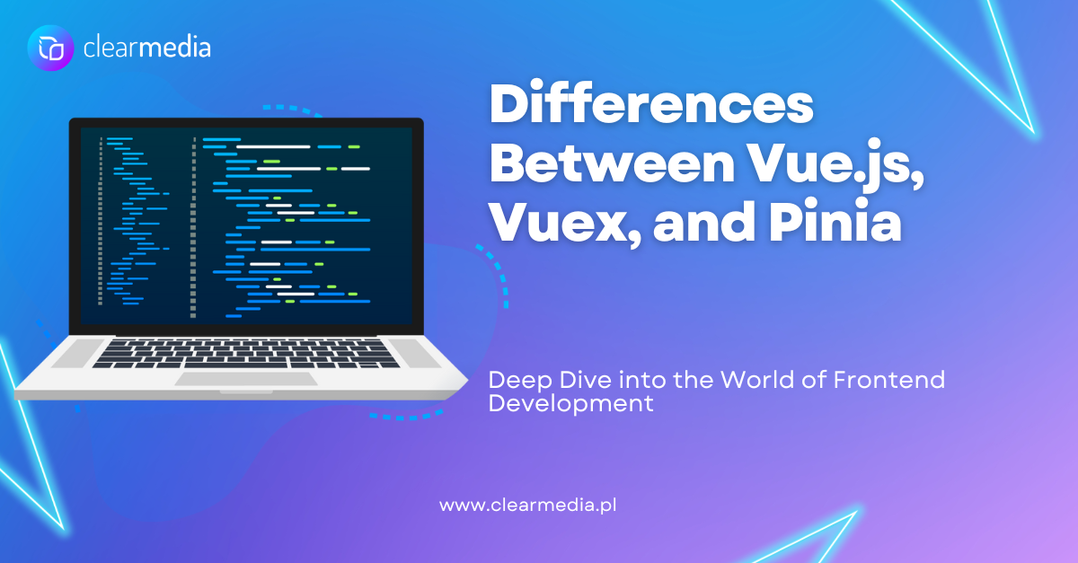 Differences Between Vue.js and Pinia – Modern Solutions at ClearMedia Software House